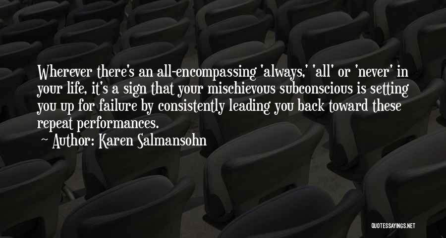 Karen Salmansohn Quotes: Wherever There's An All-encompassing 'always,' 'all' Or 'never' In Your Life, It's A Sign That Your Mischievous Subconscious Is Setting