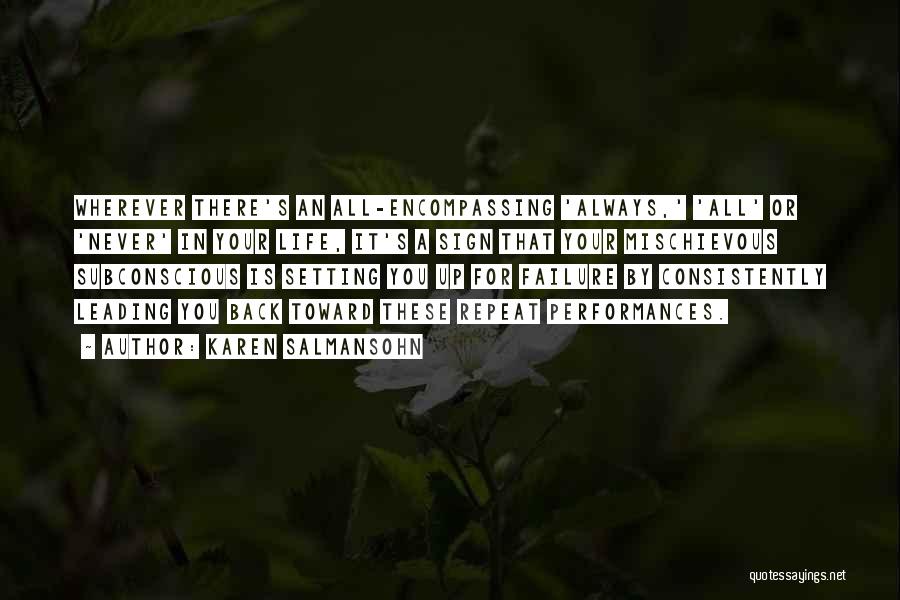 Karen Salmansohn Quotes: Wherever There's An All-encompassing 'always,' 'all' Or 'never' In Your Life, It's A Sign That Your Mischievous Subconscious Is Setting