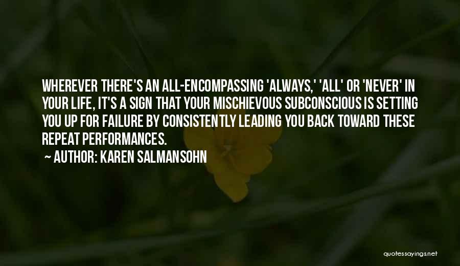 Karen Salmansohn Quotes: Wherever There's An All-encompassing 'always,' 'all' Or 'never' In Your Life, It's A Sign That Your Mischievous Subconscious Is Setting