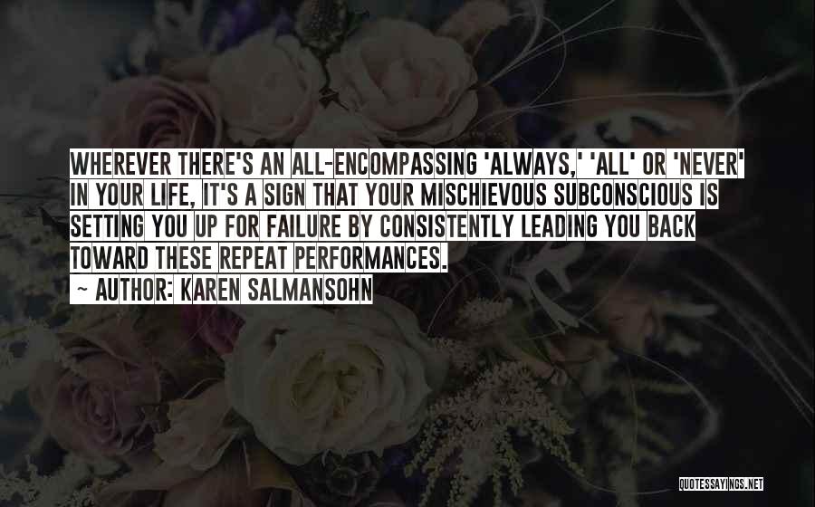 Karen Salmansohn Quotes: Wherever There's An All-encompassing 'always,' 'all' Or 'never' In Your Life, It's A Sign That Your Mischievous Subconscious Is Setting