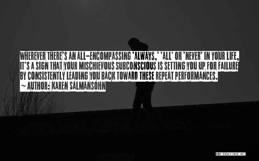 Karen Salmansohn Quotes: Wherever There's An All-encompassing 'always,' 'all' Or 'never' In Your Life, It's A Sign That Your Mischievous Subconscious Is Setting