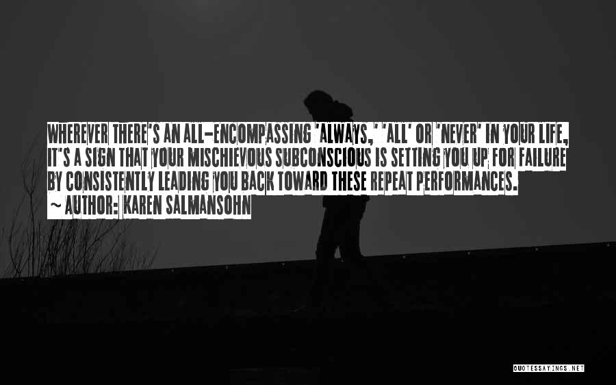 Karen Salmansohn Quotes: Wherever There's An All-encompassing 'always,' 'all' Or 'never' In Your Life, It's A Sign That Your Mischievous Subconscious Is Setting