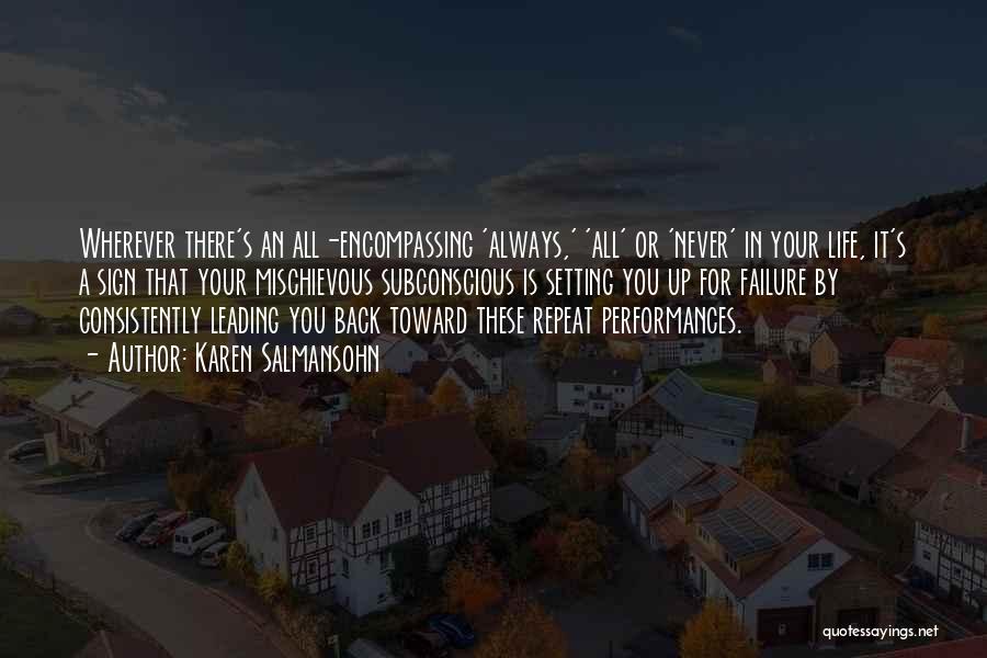 Karen Salmansohn Quotes: Wherever There's An All-encompassing 'always,' 'all' Or 'never' In Your Life, It's A Sign That Your Mischievous Subconscious Is Setting