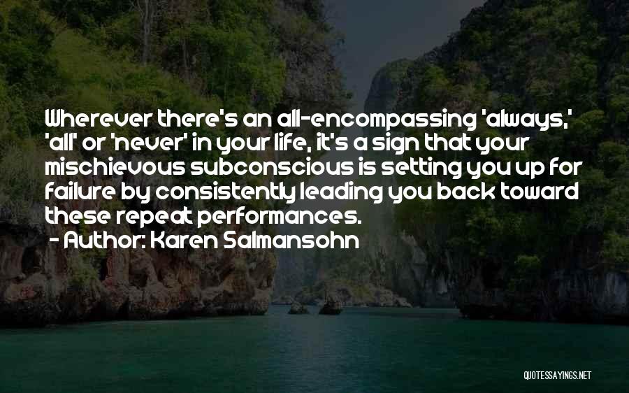 Karen Salmansohn Quotes: Wherever There's An All-encompassing 'always,' 'all' Or 'never' In Your Life, It's A Sign That Your Mischievous Subconscious Is Setting