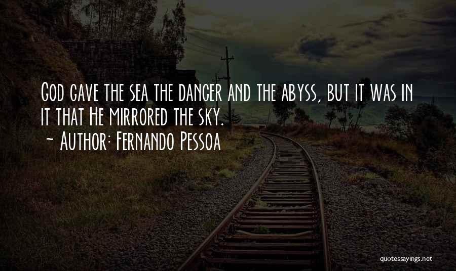 Fernando Pessoa Quotes: God Gave The Sea The Danger And The Abyss, But It Was In It That He Mirrored The Sky.