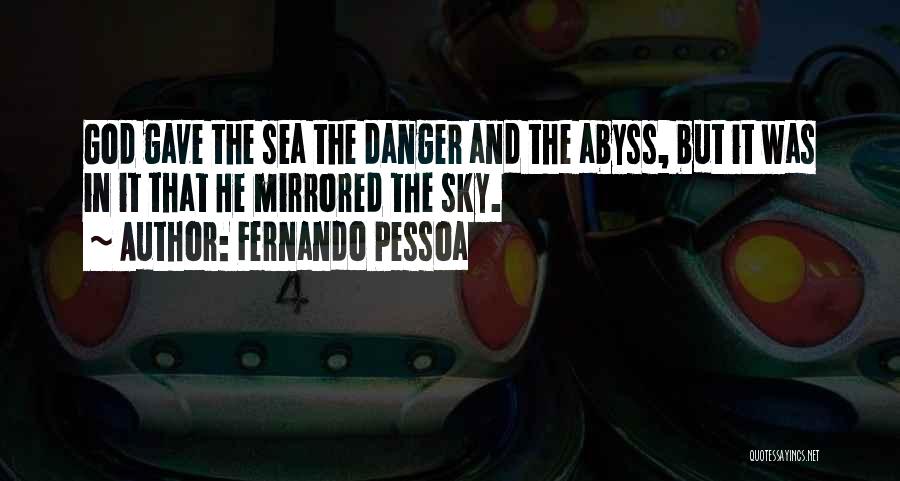 Fernando Pessoa Quotes: God Gave The Sea The Danger And The Abyss, But It Was In It That He Mirrored The Sky.