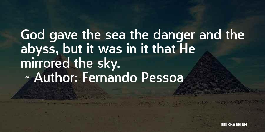 Fernando Pessoa Quotes: God Gave The Sea The Danger And The Abyss, But It Was In It That He Mirrored The Sky.