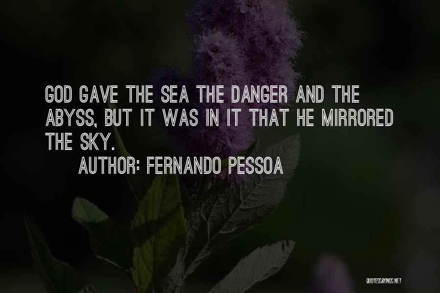 Fernando Pessoa Quotes: God Gave The Sea The Danger And The Abyss, But It Was In It That He Mirrored The Sky.