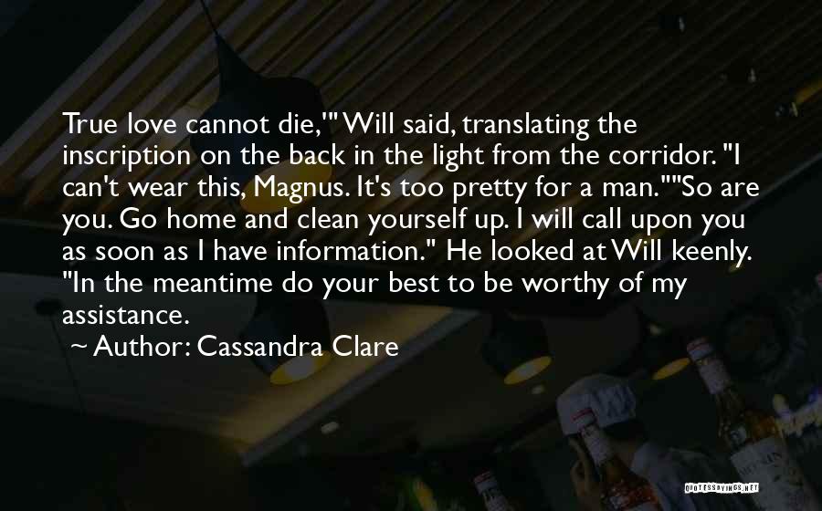 Cassandra Clare Quotes: True Love Cannot Die,' Will Said, Translating The Inscription On The Back In The Light From The Corridor. I Can't