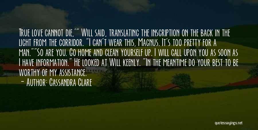 Cassandra Clare Quotes: True Love Cannot Die,' Will Said, Translating The Inscription On The Back In The Light From The Corridor. I Can't