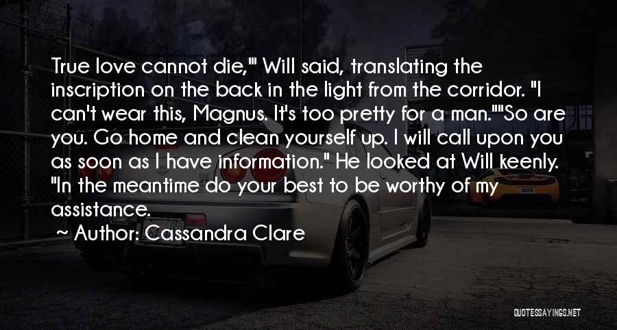 Cassandra Clare Quotes: True Love Cannot Die,' Will Said, Translating The Inscription On The Back In The Light From The Corridor. I Can't