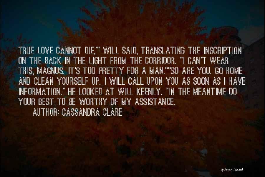 Cassandra Clare Quotes: True Love Cannot Die,' Will Said, Translating The Inscription On The Back In The Light From The Corridor. I Can't