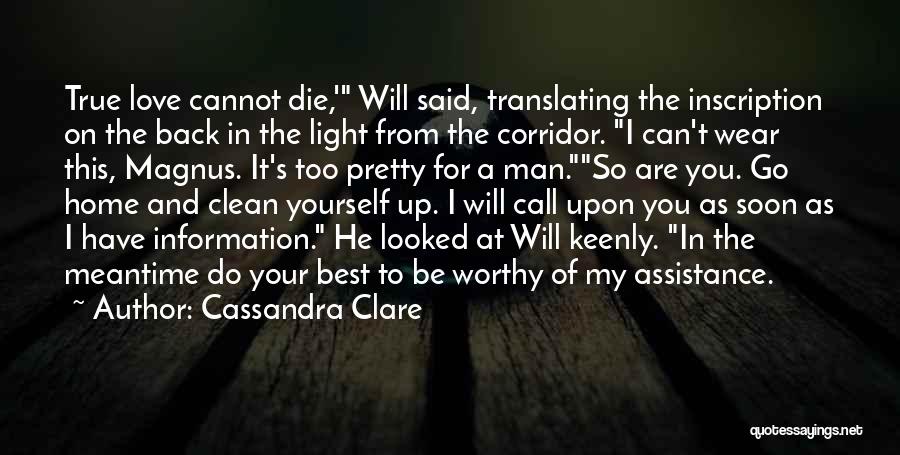 Cassandra Clare Quotes: True Love Cannot Die,' Will Said, Translating The Inscription On The Back In The Light From The Corridor. I Can't