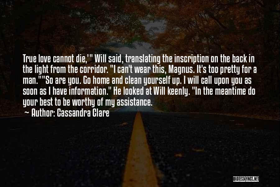 Cassandra Clare Quotes: True Love Cannot Die,' Will Said, Translating The Inscription On The Back In The Light From The Corridor. I Can't