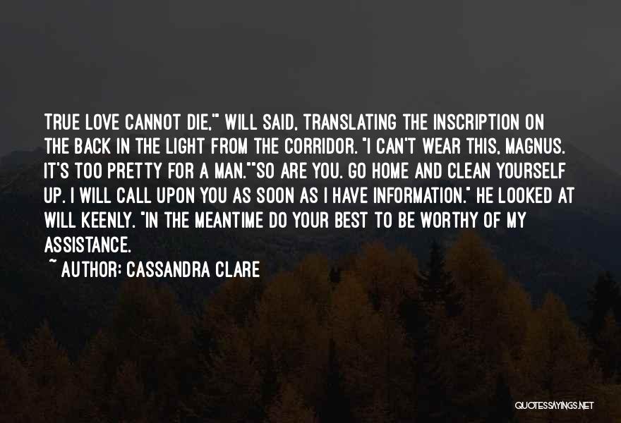 Cassandra Clare Quotes: True Love Cannot Die,' Will Said, Translating The Inscription On The Back In The Light From The Corridor. I Can't