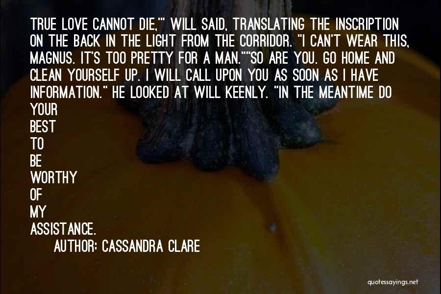 Cassandra Clare Quotes: True Love Cannot Die,' Will Said, Translating The Inscription On The Back In The Light From The Corridor. I Can't