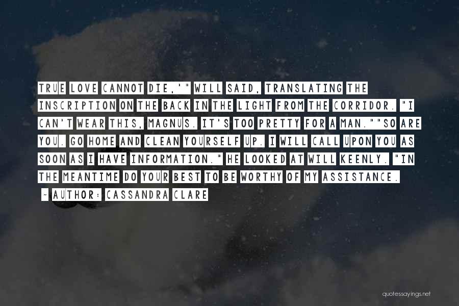 Cassandra Clare Quotes: True Love Cannot Die,' Will Said, Translating The Inscription On The Back In The Light From The Corridor. I Can't