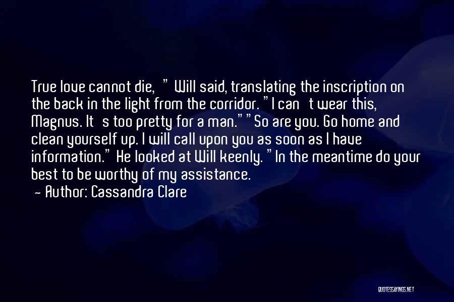 Cassandra Clare Quotes: True Love Cannot Die,' Will Said, Translating The Inscription On The Back In The Light From The Corridor. I Can't