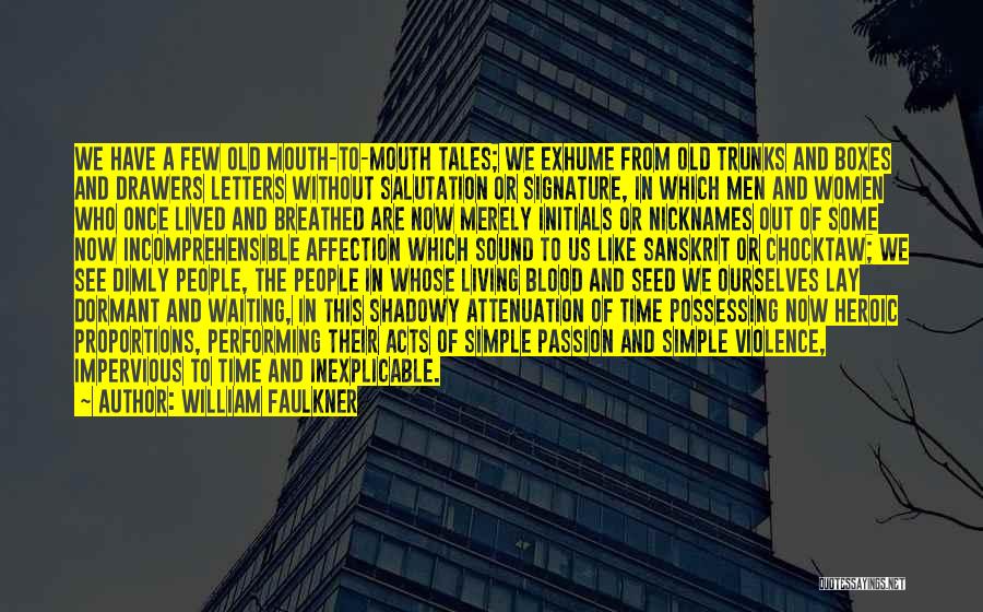 William Faulkner Quotes: We Have A Few Old Mouth-to-mouth Tales; We Exhume From Old Trunks And Boxes And Drawers Letters Without Salutation Or