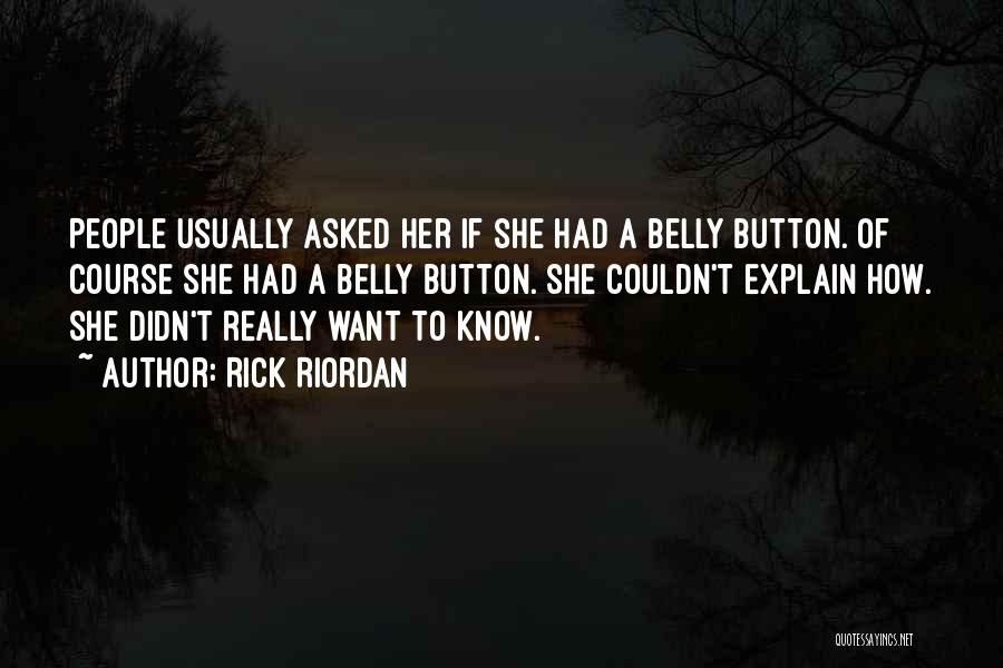 Rick Riordan Quotes: People Usually Asked Her If She Had A Belly Button. Of Course She Had A Belly Button. She Couldn't Explain