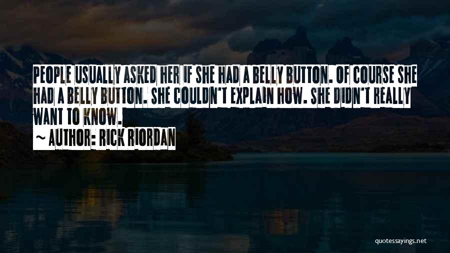 Rick Riordan Quotes: People Usually Asked Her If She Had A Belly Button. Of Course She Had A Belly Button. She Couldn't Explain