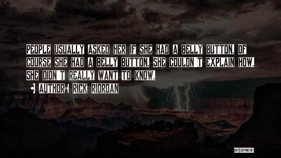 Rick Riordan Quotes: People Usually Asked Her If She Had A Belly Button. Of Course She Had A Belly Button. She Couldn't Explain