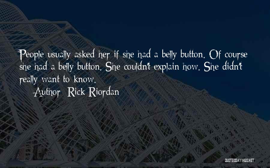 Rick Riordan Quotes: People Usually Asked Her If She Had A Belly Button. Of Course She Had A Belly Button. She Couldn't Explain