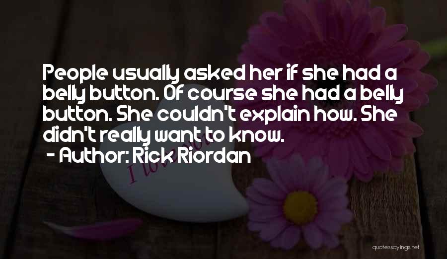 Rick Riordan Quotes: People Usually Asked Her If She Had A Belly Button. Of Course She Had A Belly Button. She Couldn't Explain