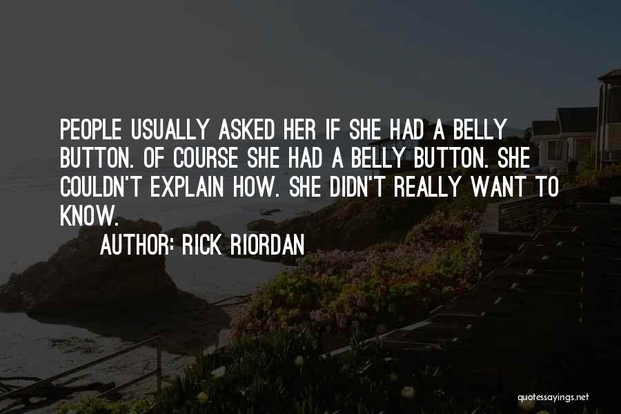 Rick Riordan Quotes: People Usually Asked Her If She Had A Belly Button. Of Course She Had A Belly Button. She Couldn't Explain