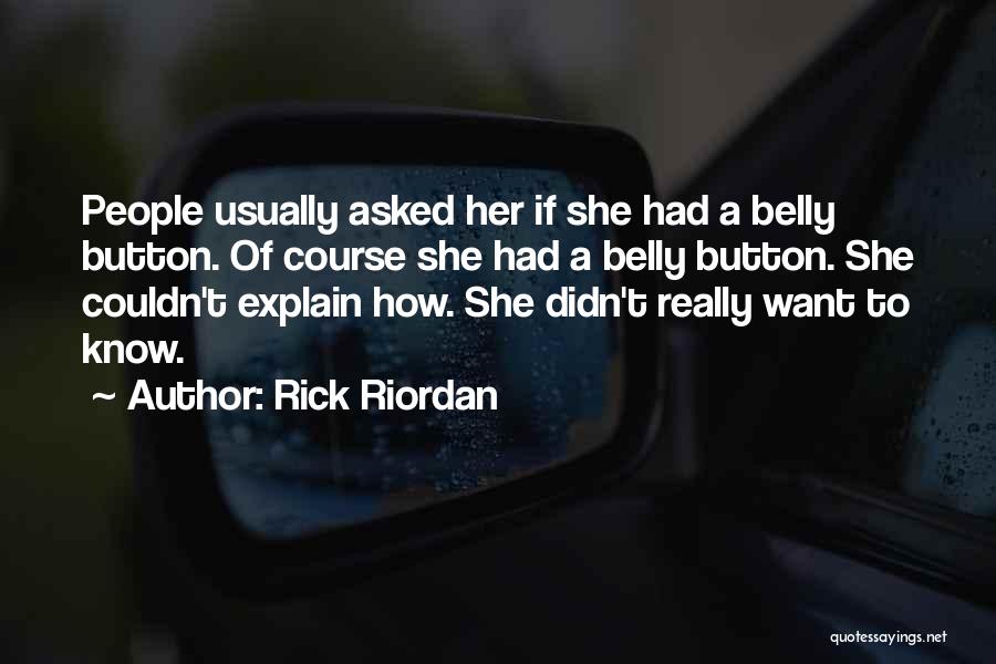 Rick Riordan Quotes: People Usually Asked Her If She Had A Belly Button. Of Course She Had A Belly Button. She Couldn't Explain