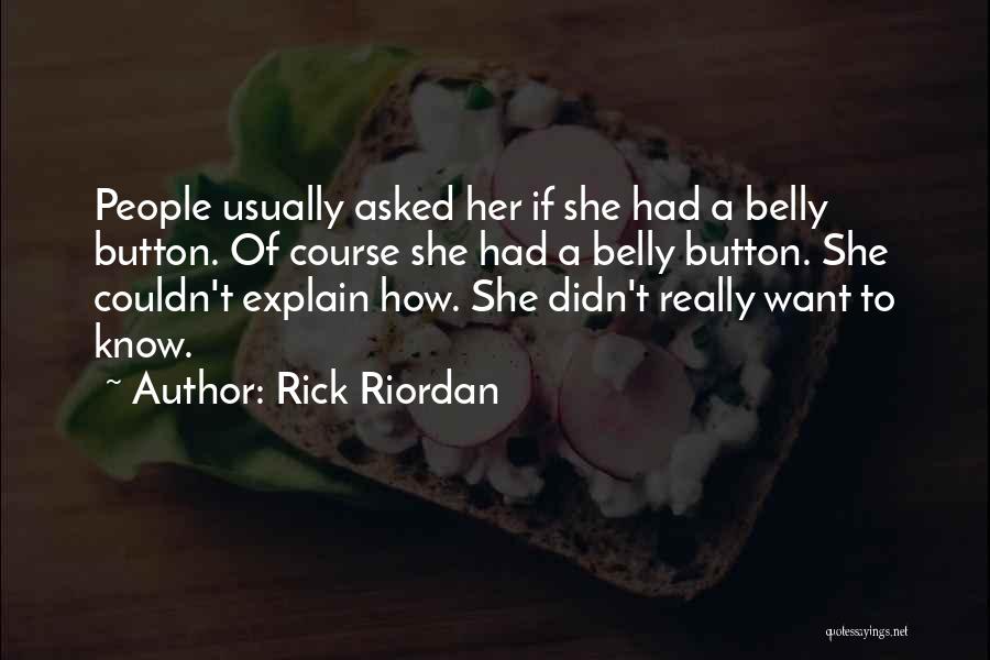 Rick Riordan Quotes: People Usually Asked Her If She Had A Belly Button. Of Course She Had A Belly Button. She Couldn't Explain