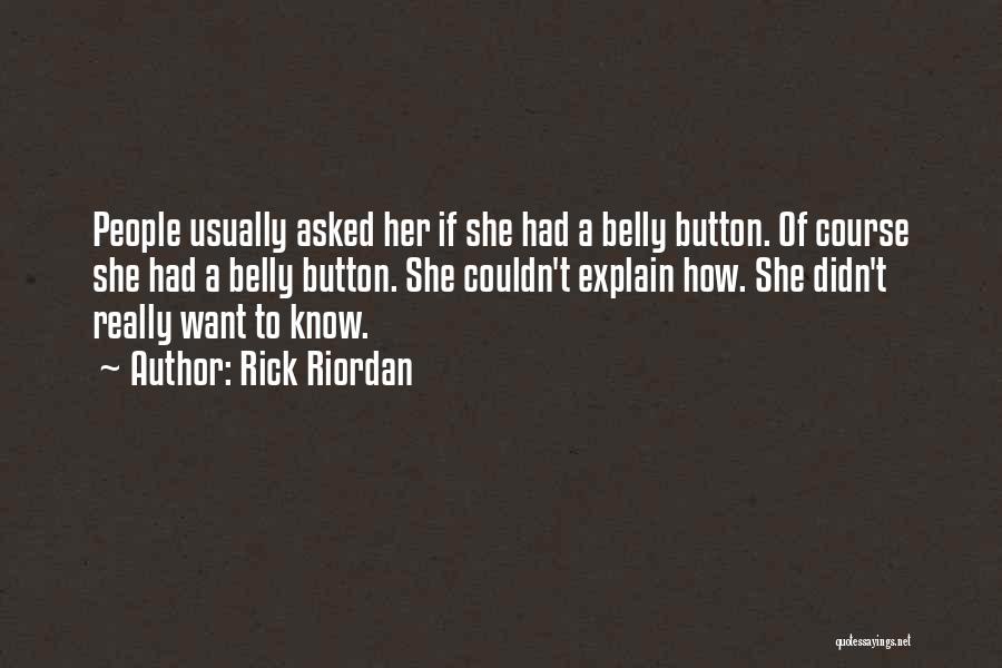 Rick Riordan Quotes: People Usually Asked Her If She Had A Belly Button. Of Course She Had A Belly Button. She Couldn't Explain