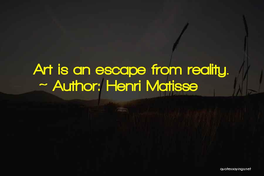 Henri Matisse Quotes: Art Is An Escape From Reality.