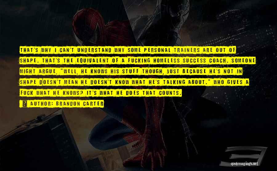 Brandon Carter Quotes: That's Why I Can't Understand Why Some Personal Trainers Are Out Of Shape. That's The Equivalent Of A Fucking Homeless
