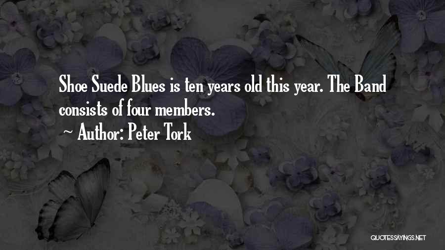 Peter Tork Quotes: Shoe Suede Blues Is Ten Years Old This Year. The Band Consists Of Four Members.