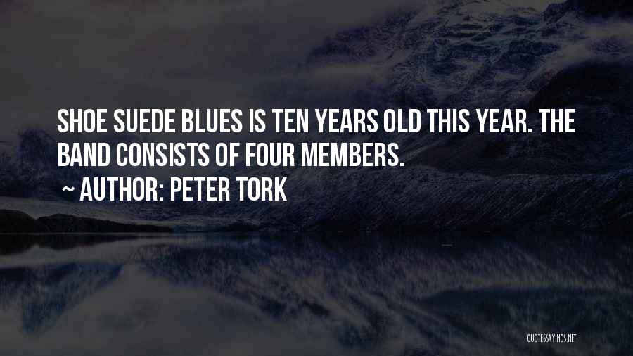 Peter Tork Quotes: Shoe Suede Blues Is Ten Years Old This Year. The Band Consists Of Four Members.