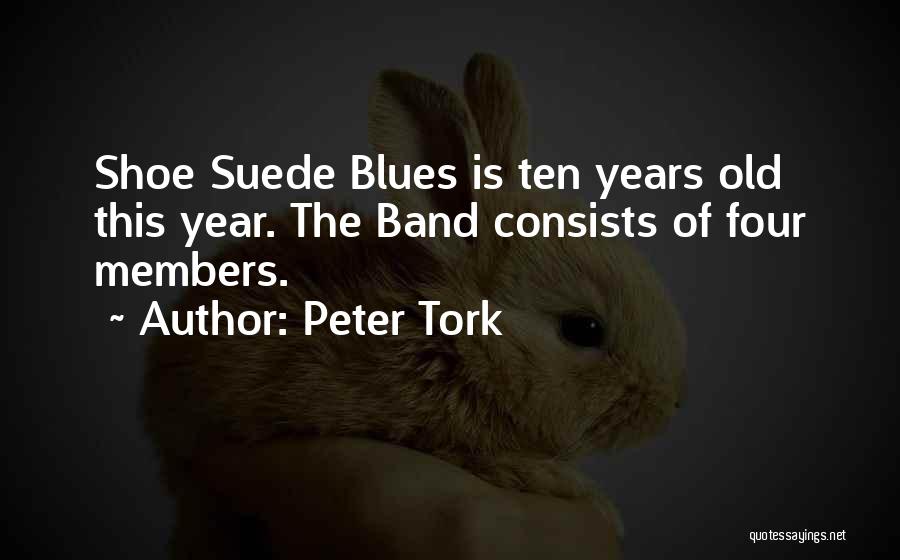 Peter Tork Quotes: Shoe Suede Blues Is Ten Years Old This Year. The Band Consists Of Four Members.