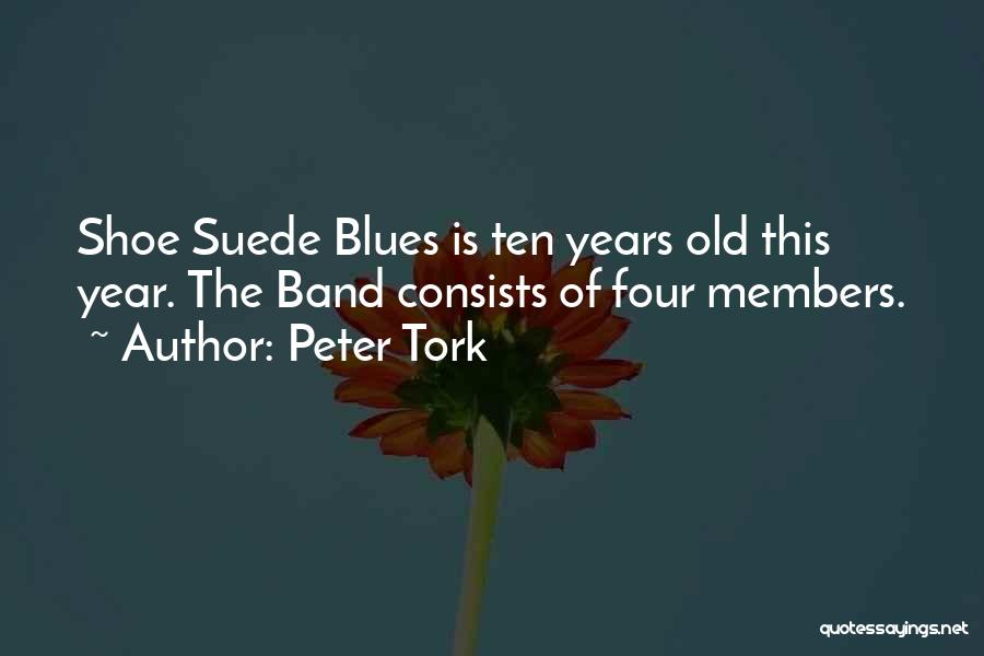 Peter Tork Quotes: Shoe Suede Blues Is Ten Years Old This Year. The Band Consists Of Four Members.