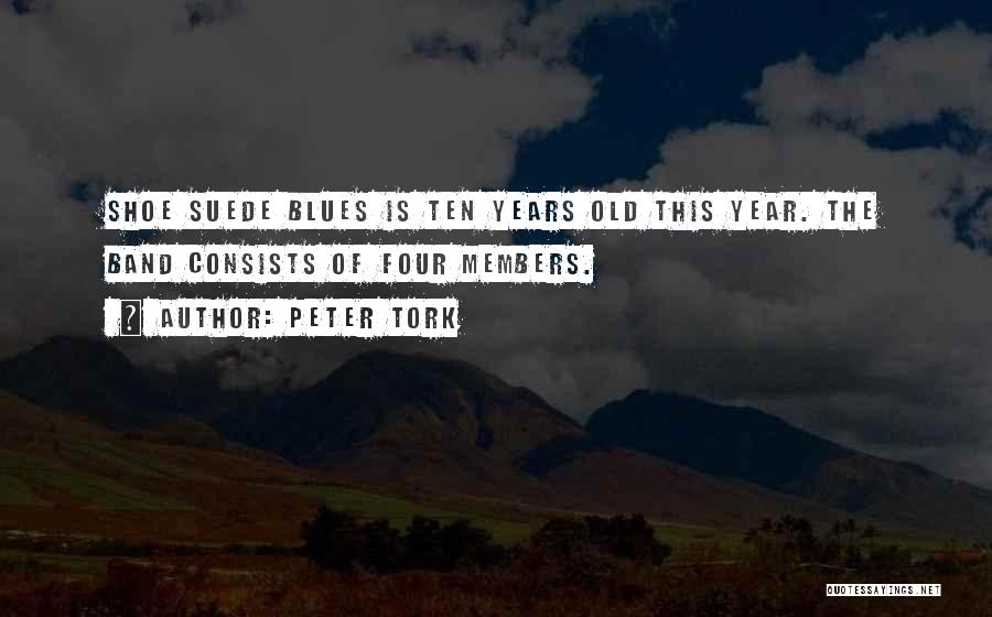 Peter Tork Quotes: Shoe Suede Blues Is Ten Years Old This Year. The Band Consists Of Four Members.