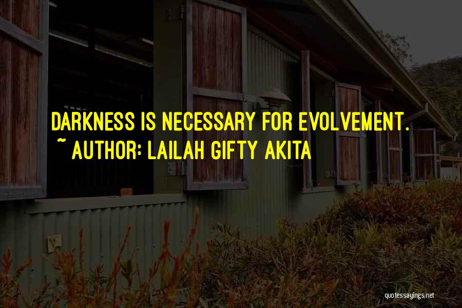 Lailah Gifty Akita Quotes: Darkness Is Necessary For Evolvement.