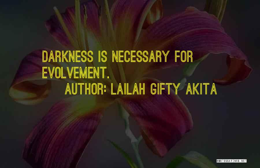 Lailah Gifty Akita Quotes: Darkness Is Necessary For Evolvement.