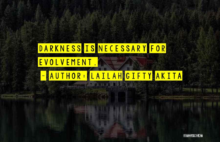 Lailah Gifty Akita Quotes: Darkness Is Necessary For Evolvement.