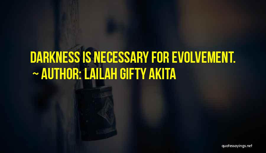 Lailah Gifty Akita Quotes: Darkness Is Necessary For Evolvement.