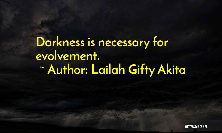 Lailah Gifty Akita Quotes: Darkness Is Necessary For Evolvement.