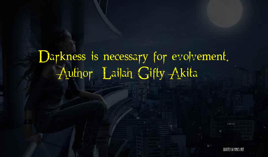 Lailah Gifty Akita Quotes: Darkness Is Necessary For Evolvement.