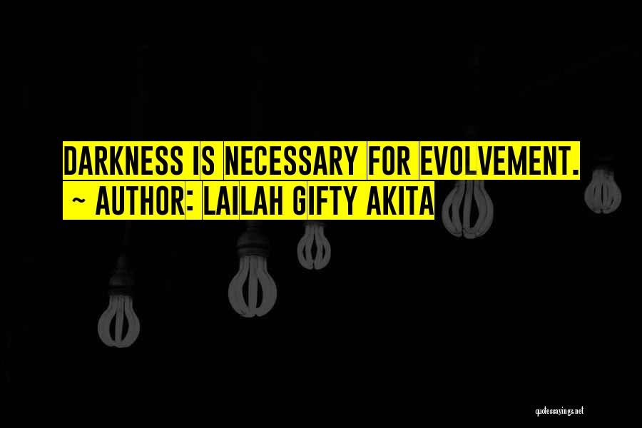 Lailah Gifty Akita Quotes: Darkness Is Necessary For Evolvement.