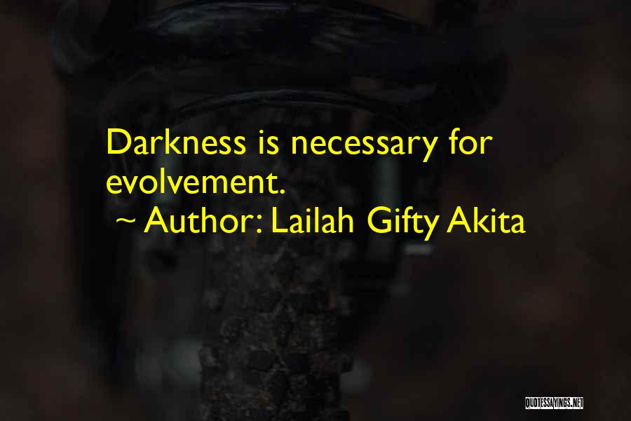 Lailah Gifty Akita Quotes: Darkness Is Necessary For Evolvement.
