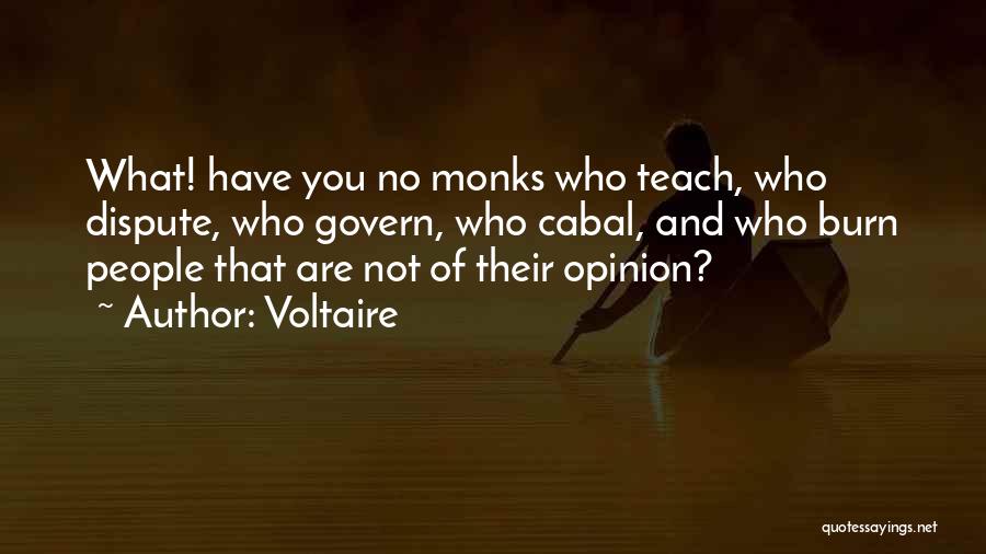 Voltaire Quotes: What! Have You No Monks Who Teach, Who Dispute, Who Govern, Who Cabal, And Who Burn People That Are Not