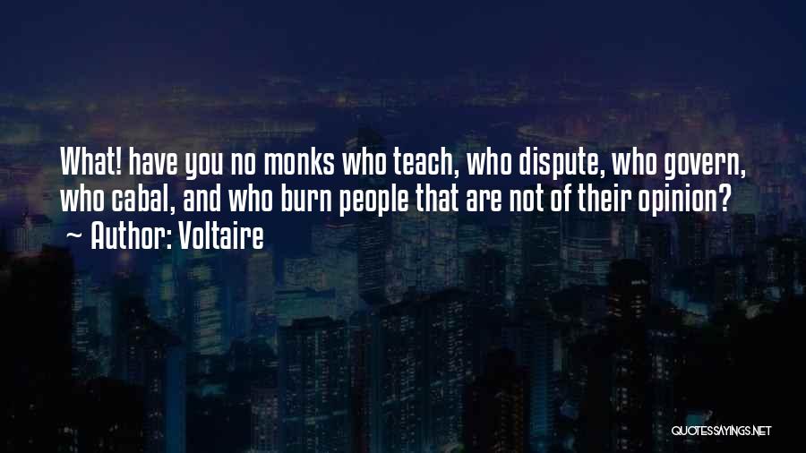 Voltaire Quotes: What! Have You No Monks Who Teach, Who Dispute, Who Govern, Who Cabal, And Who Burn People That Are Not
