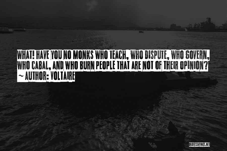 Voltaire Quotes: What! Have You No Monks Who Teach, Who Dispute, Who Govern, Who Cabal, And Who Burn People That Are Not